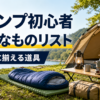 キャンプ初心者が最初に揃えるテントや寝袋などの必要な道具